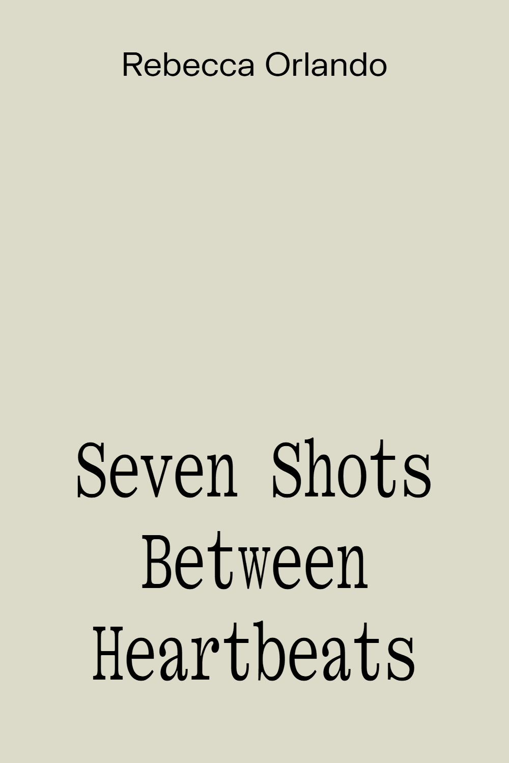 Seven Shots Between Heartbeats Seven Shots Between Heartbeats