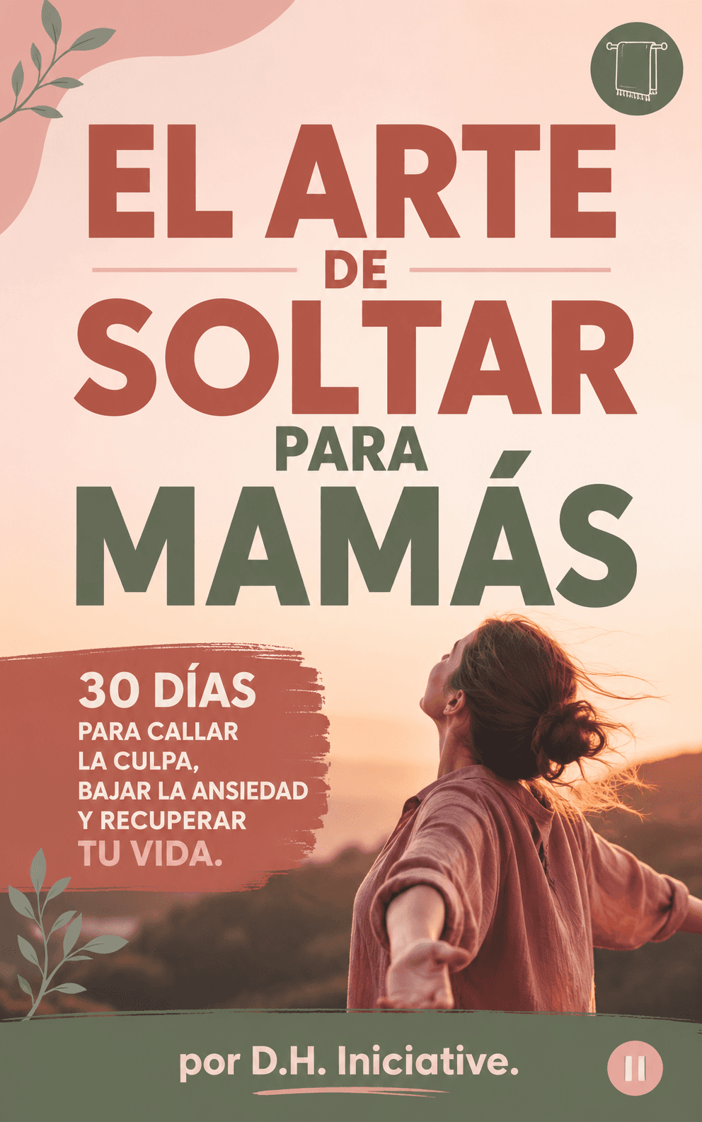 EL ARTE DE SOLTAR PARA MAMÁS, 30 días para callar la culpa, bajar la ansiedad y recuperar tu vida EL ARTE DE SOLTAR PARA MAMÁS, 30 días para callar la culpa, bajar la ansiedad y recuperar tu vida